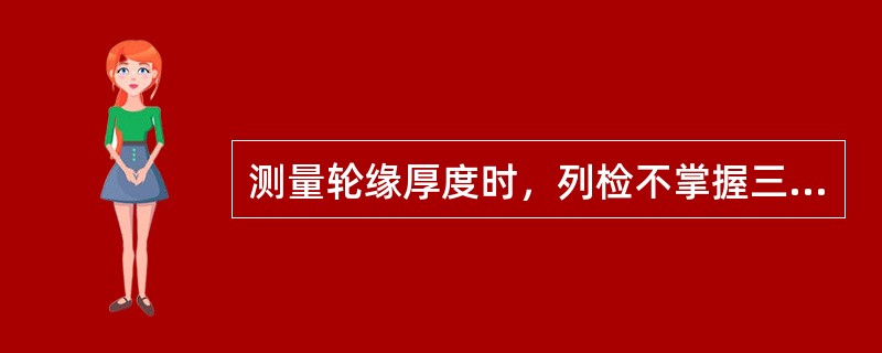 测量轮缘厚度时，列检不掌握三轴或多轴转向架的（）轮缘厚度。