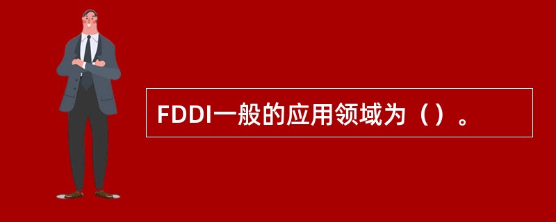 FDDI一般的应用领域为（）。