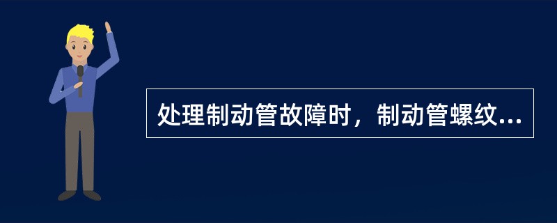 处理制动管故障时，制动管螺纹处须使用（）缠绕。