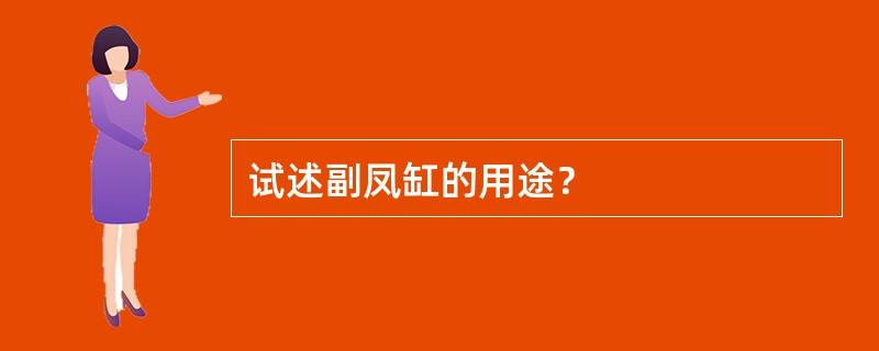 试述副凤缸的用途？