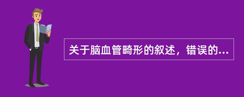 关于脑血管畸形的叙述，错误的是（）