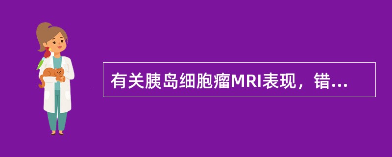 有关胰岛细胞瘤MRI表现，错位的是（）