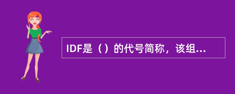 IDF是（）的代号简称，该组织规定：原料乳、酸乳贮藏的最佳温度是（）。