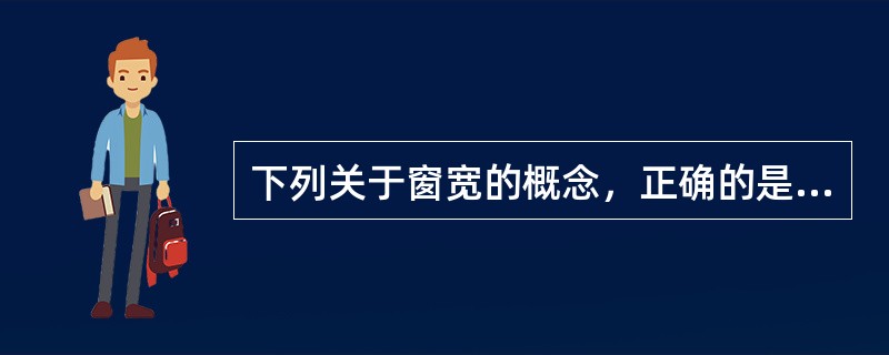 下列关于窗宽的概念，正确的是（）