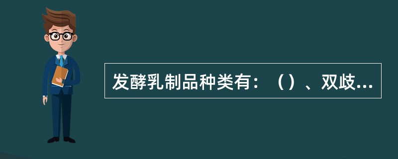 发酵乳制品种类有：（）、双歧杆菌发酵乳、保加利亚乳杆菌发酵乳、嗜酸乳杆菌发酵乳、