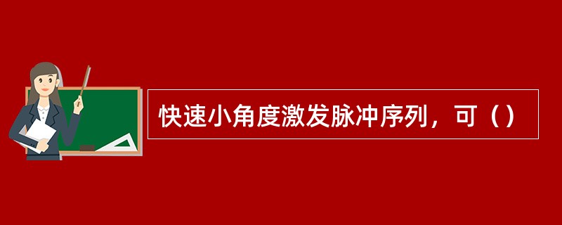 快速小角度激发脉冲序列，可（）