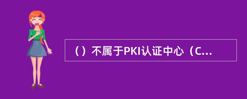 （）不属于PKI认证中心（CA）的功能。