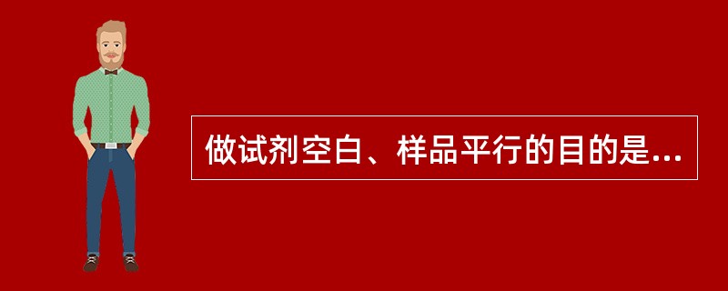 做试剂空白、样品平行的目的是什么？