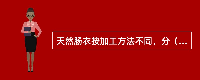 天然肠衣按加工方法不同，分（）和（）两类。