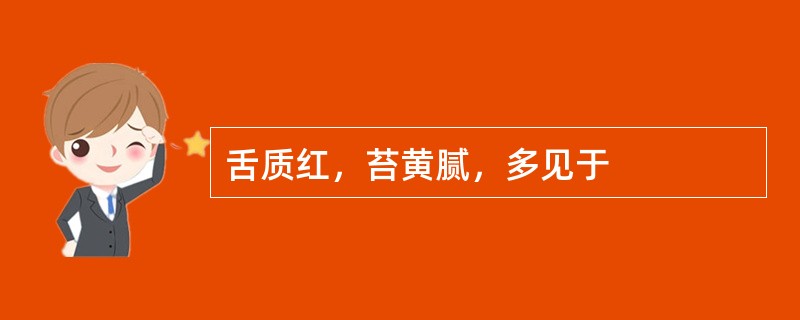 舌质红，苔黄腻，多见于