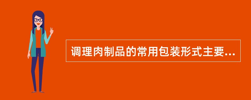 调理肉制品的常用包装形式主要有真空袋、纸盒包装、微波炉用包装以及（）。