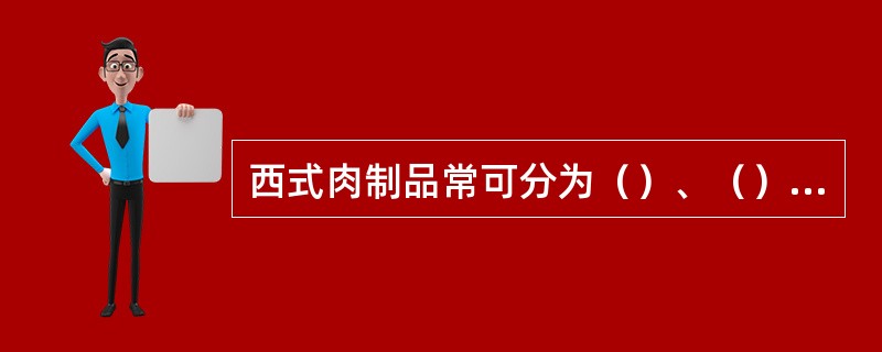 西式肉制品常可分为（）、（）和（）三大类。