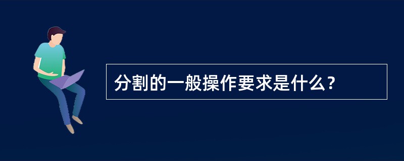 分割的一般操作要求是什么？