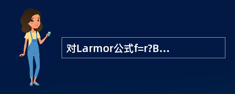 对Larmor公式f=r?B0的描述，错误的是（）
