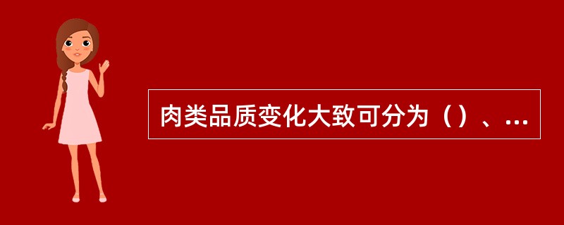 肉类品质变化大致可分为（）、（）、（）和（）四个阶段。