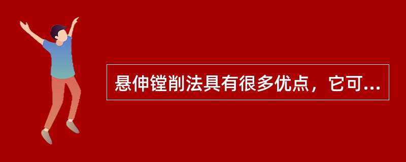 悬伸镗削法具有很多优点，它可镗削大孔、深孔和各类平行孔。