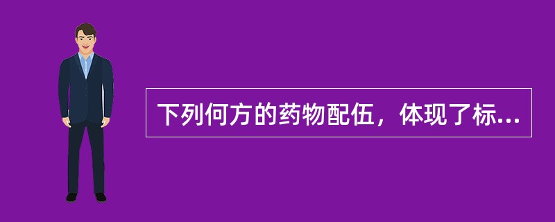 下列何方的药物配伍，体现了标本兼顾，上下并治，而以治本治下为主要特点（）。