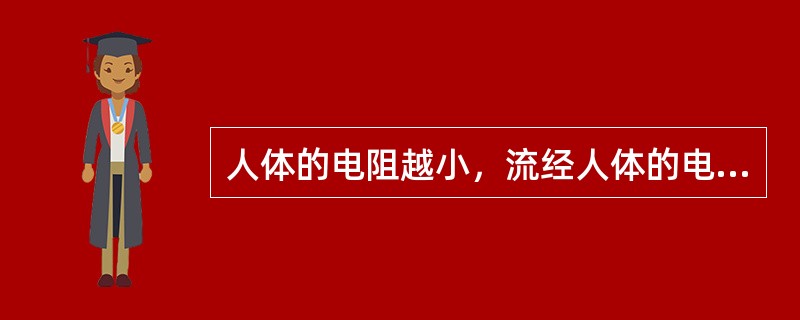 人体的电阻越小，流经人体的电流就（），触电者就越危险。