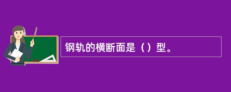 钢轨的横断面是（）型。