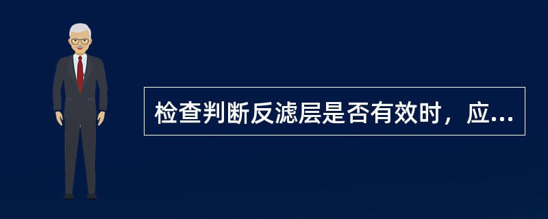 检查判断反滤层是否有效时，应注意检查（）。