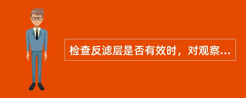 检查反滤层是否有效时，对观察发现的可疑之处可采用（）等方法细致检查。