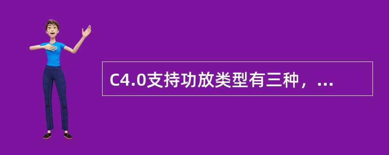 C4.0支持功放类型有三种，分别是：C1PAM–支持1载频1扇区；C2PAM－支