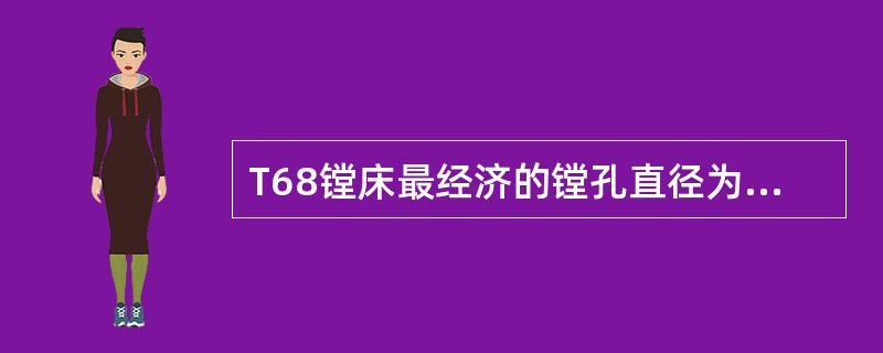 T68镗床最经济的镗孔直径为（）mm。