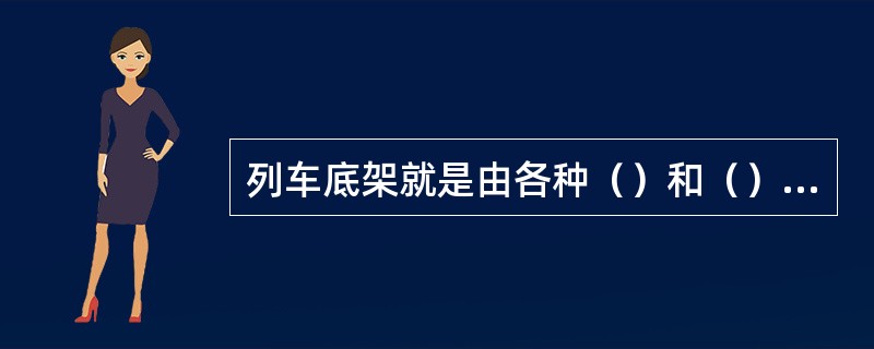 列车底架就是由各种（）和（）钢架组成的长方形构架。