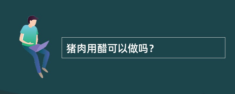 猪肉用醋可以做吗？