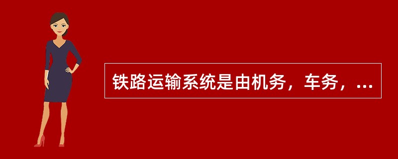 铁路运输系统是由机务，车务，工务，电务和（）五大子系统。