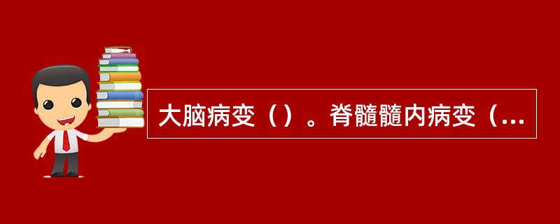 大脑病变（）。脊髓髓内病变（）。脊髓髓外病变（）。