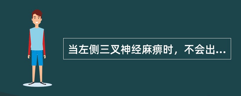 当左侧三叉神经麻痹时，不会出现的临床症状是（）。