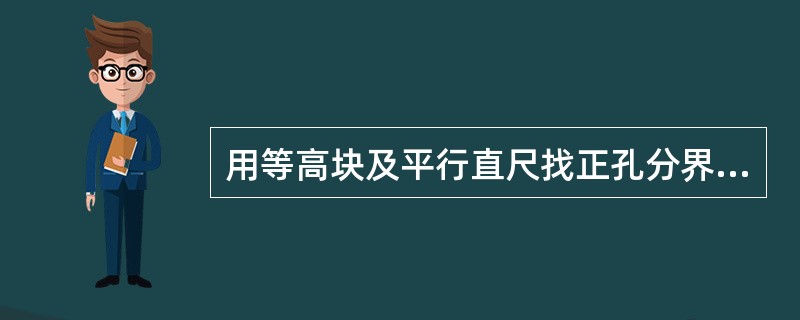 用等高块及平行直尺找正孔分界面时，应先拆下工件上盖，使工件分界面处于垂直位置。