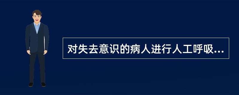 对失去意识的病人进行人工呼吸时如何确保呼吸道畅通？