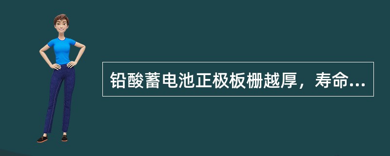 铅酸蓄电池正极板栅越厚，寿命越短。