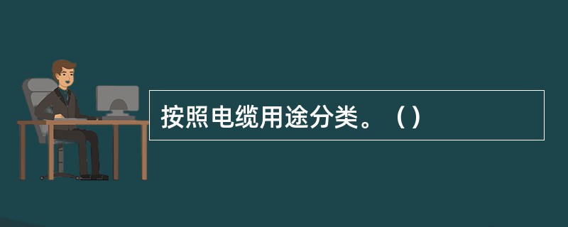 按照电缆用途分类。（）