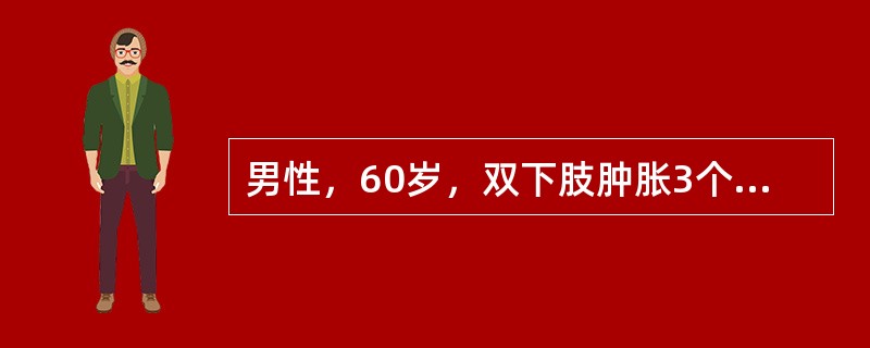 男性，60岁，双下肢肿胀3个月。查体：甲状腺可触及，未闻及血管杂音，心率96次/