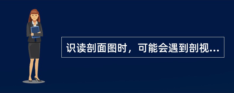 识读剖面图时，可能会遇到剖视图与对应视图完全没有标注的情况；这说明剖切面位置所在