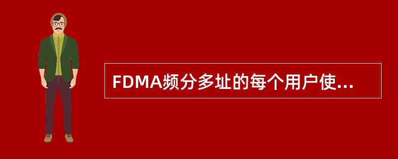 FDMA频分多址的每个用户使用（）的频率。