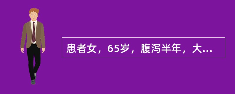 患者女，65岁，腹泻半年，大便3～5次/d，不成形，间断出现脓、血，伴左下腹痛，