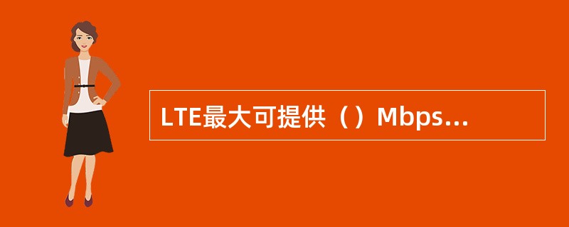 LTE最大可提供（）Mbps前向链路数据传输速率，（）Mbps反向链路数据传输速