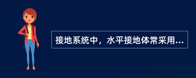 接地系统中，水平接地体常采用（）等材料，垂直接地体常采用（）、（）、（）等材料。