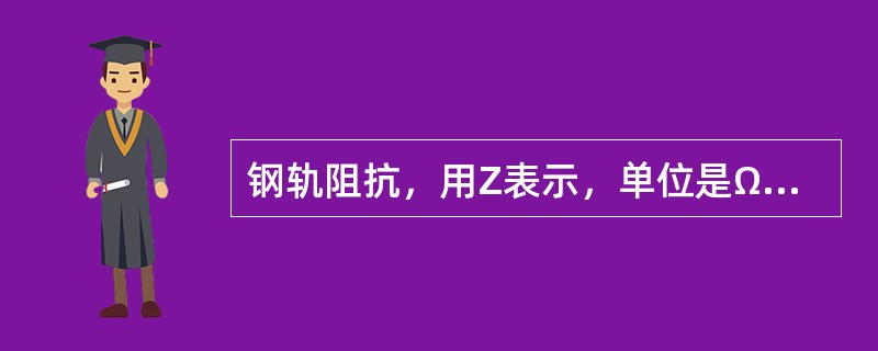 钢轨阻抗，用Z表示，单位是Ω／km。它包括钢轨本身的阻抗及钢轨接头处的阻抗，钢轨