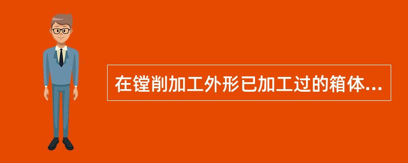 在镗削加工外形已加工过的箱体类工件时，为了不碰伤加工面，在压板与工件的压紧点处要