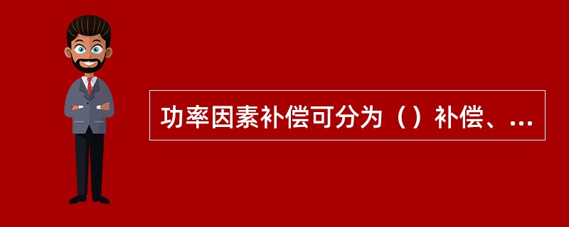 功率因素补偿可分为（）补偿、（）补偿、（）补偿，其中目前通信局站常用的是（）补偿