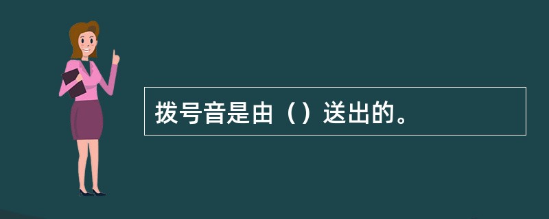 拨号音是由（）送出的。