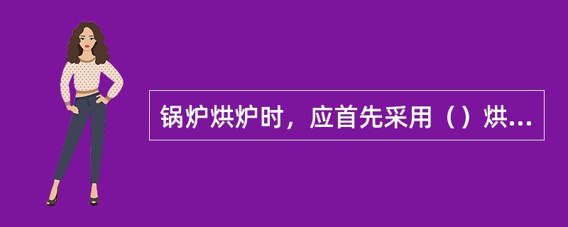 锅炉烘炉时，应首先采用（）烘烤。