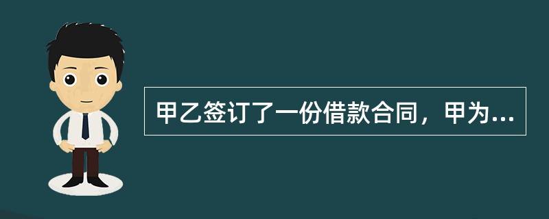 甲乙签订了一份借款合同，甲为借款人，乙为出借人。借款数额为500万元，借款期限为