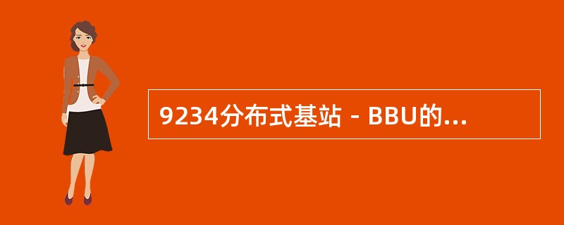 9234分布式基站－BBU的最大容量是（）。