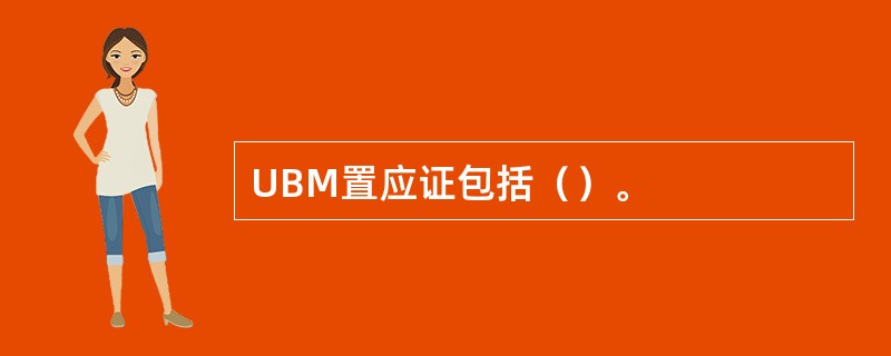 UBM置应证包括（）。